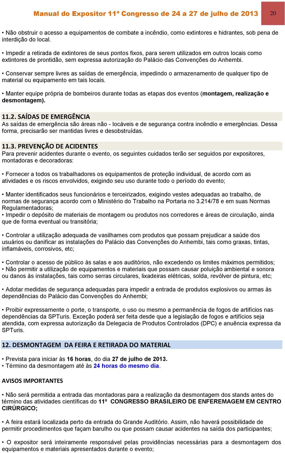 Conservar sempre livres as saídas de emergência, impedindo o armazenamento de qualquer tipo de material ou equipamento em tais locais.