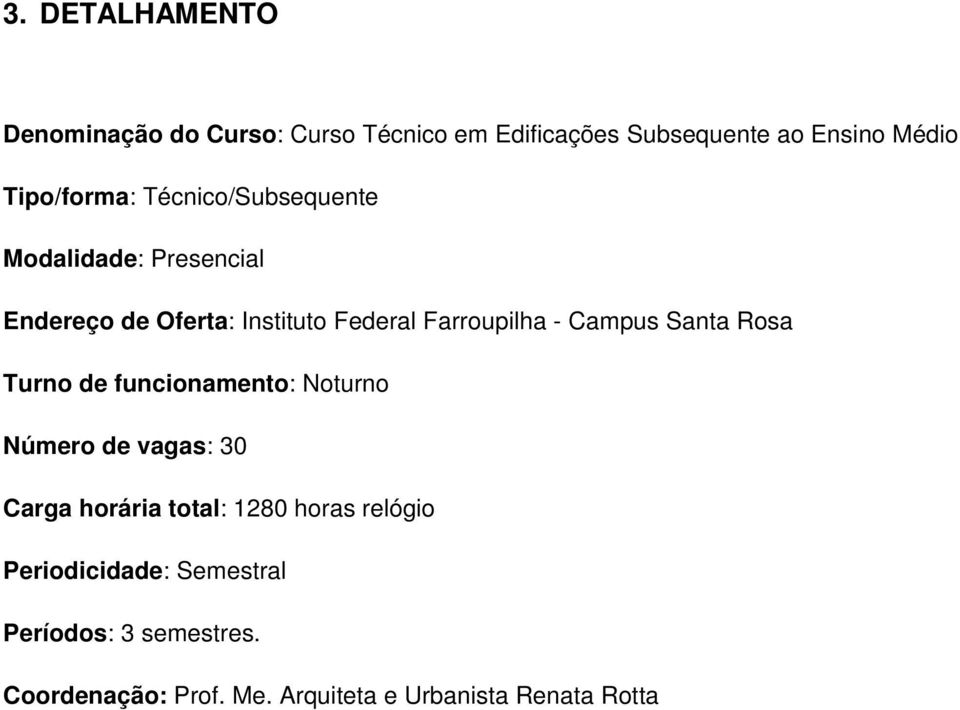 - Campus Santa Rosa Turno de funcionamento: Noturno Número de vagas: 30 Carga horária total: 1280 horas