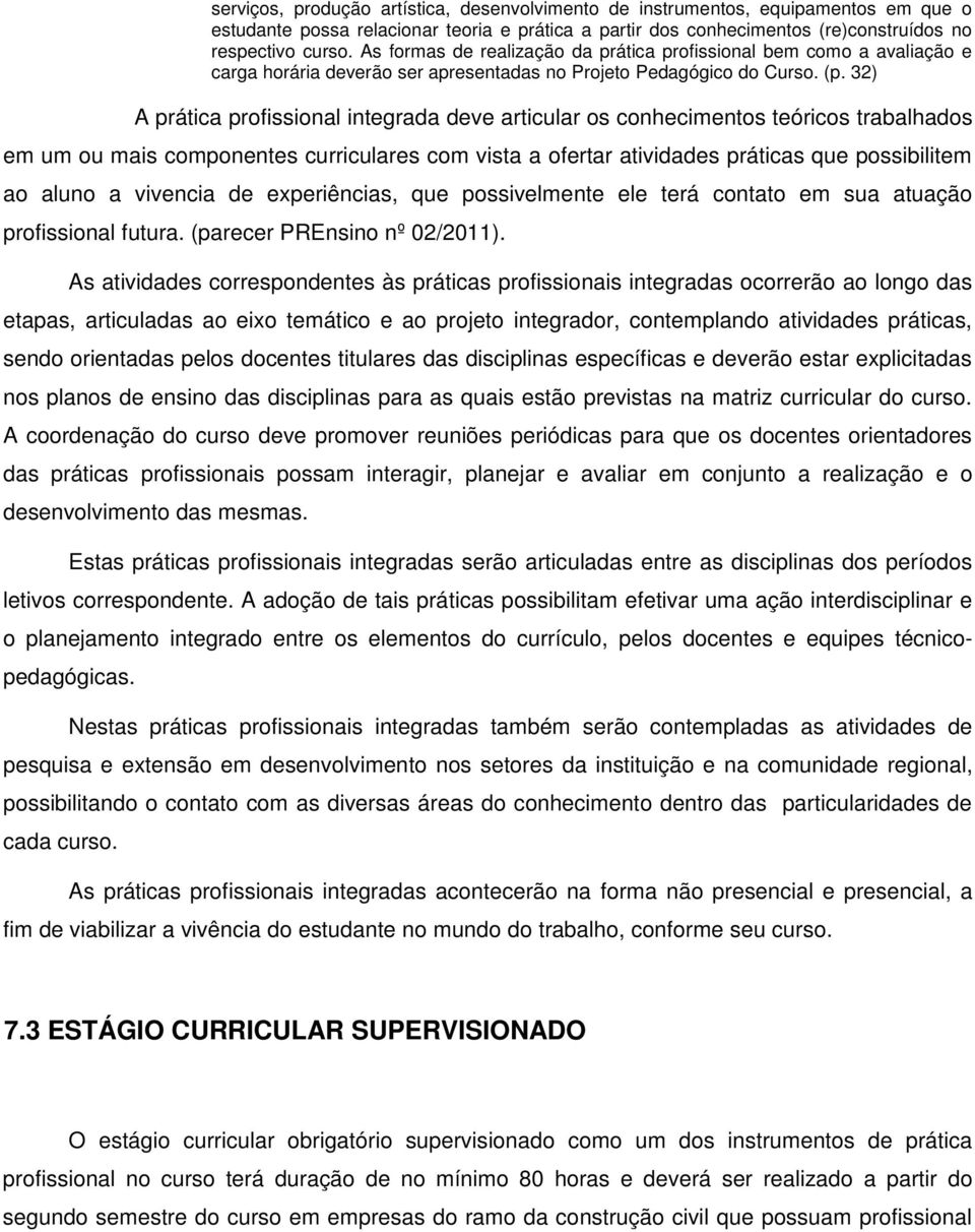 32) A prática profissional integrada deve articular os conhecimentos teóricos trabalhados em um ou mais componentes curriculares com vista a ofertar atividades práticas que possibilitem ao aluno a