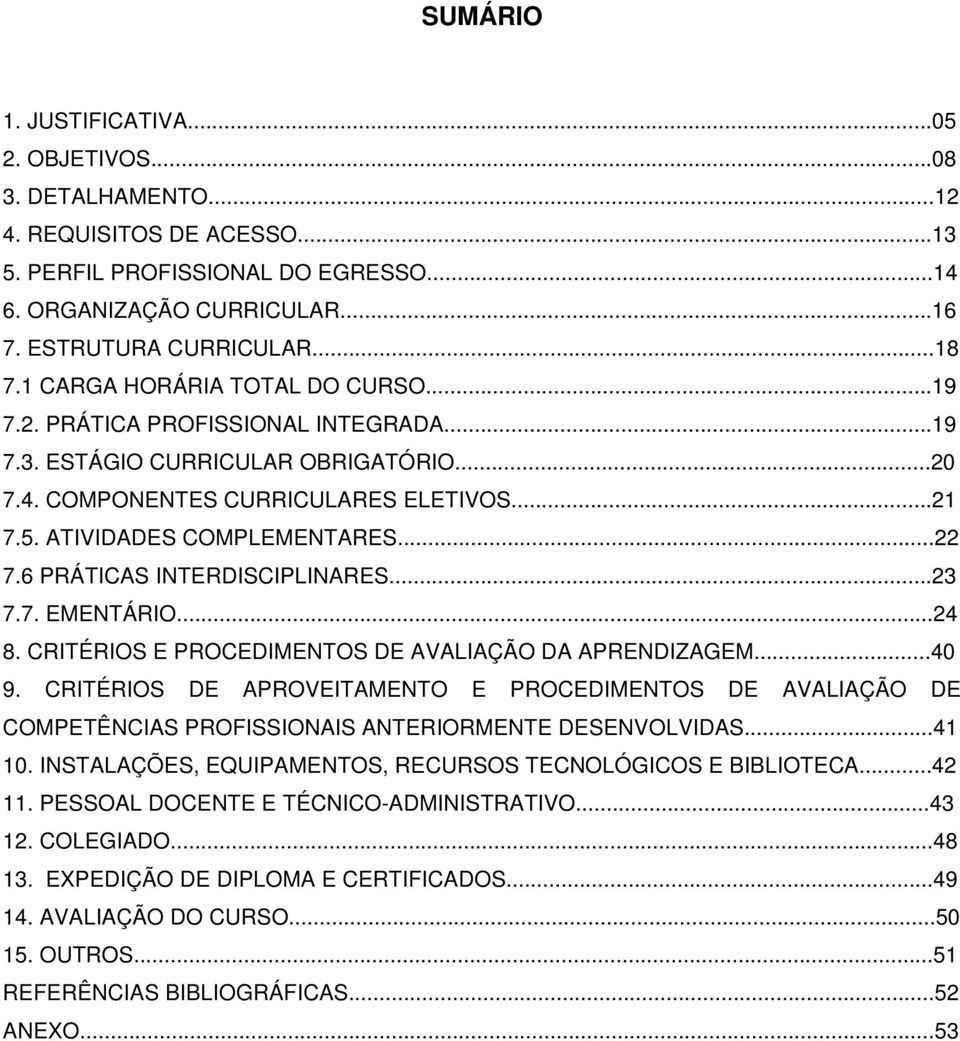 6 PRÁTICAS INTERDISCIPLINARES...23 7.7. EMENTÁRIO...24 8. CRITÉRIOS E PROCEDIMENTOS DE AVALIAÇÃO DA APRENDIZAGEM...40 9.