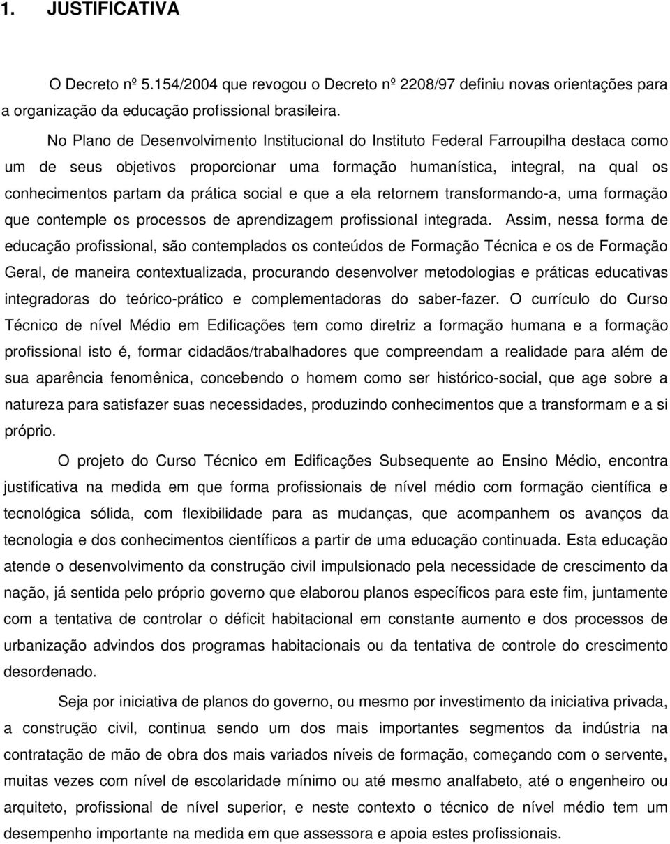 prática social e que a ela retornem transformando-a, uma formação que contemple os processos de aprendizagem profissional integrada.