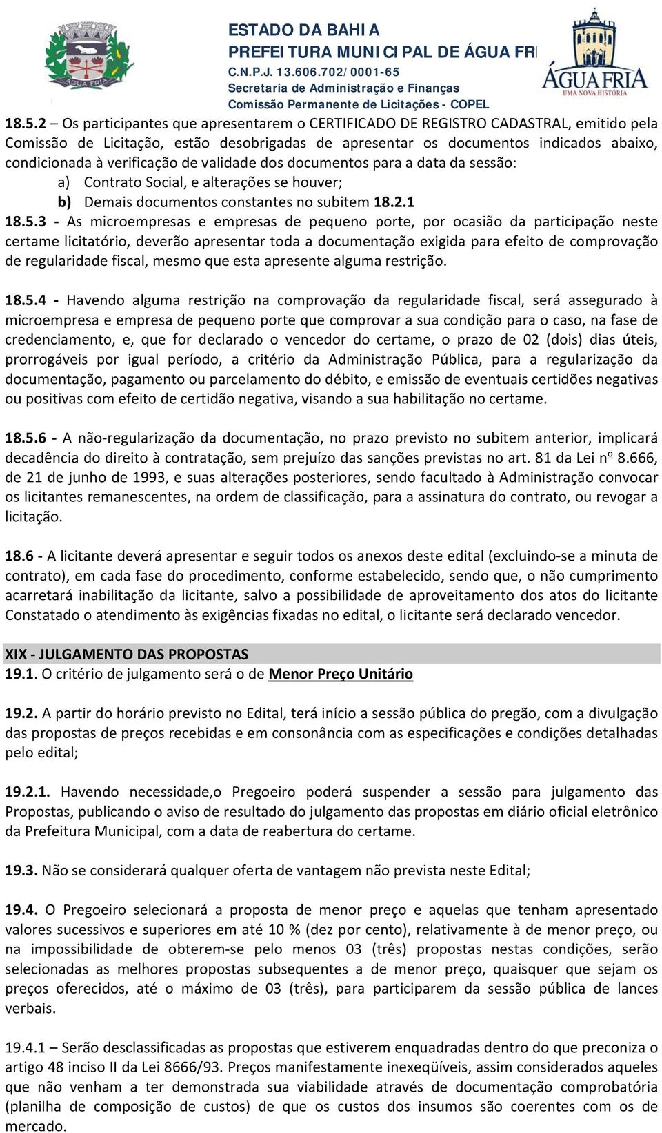 2 Os participantes que apresentarem o CERTIFICADO DE REGISTRO CADASTRAL, emitido pela Comissão de Licitação, estão desobrigadas de apresentar os documentos indicados abaixo, condicionada à