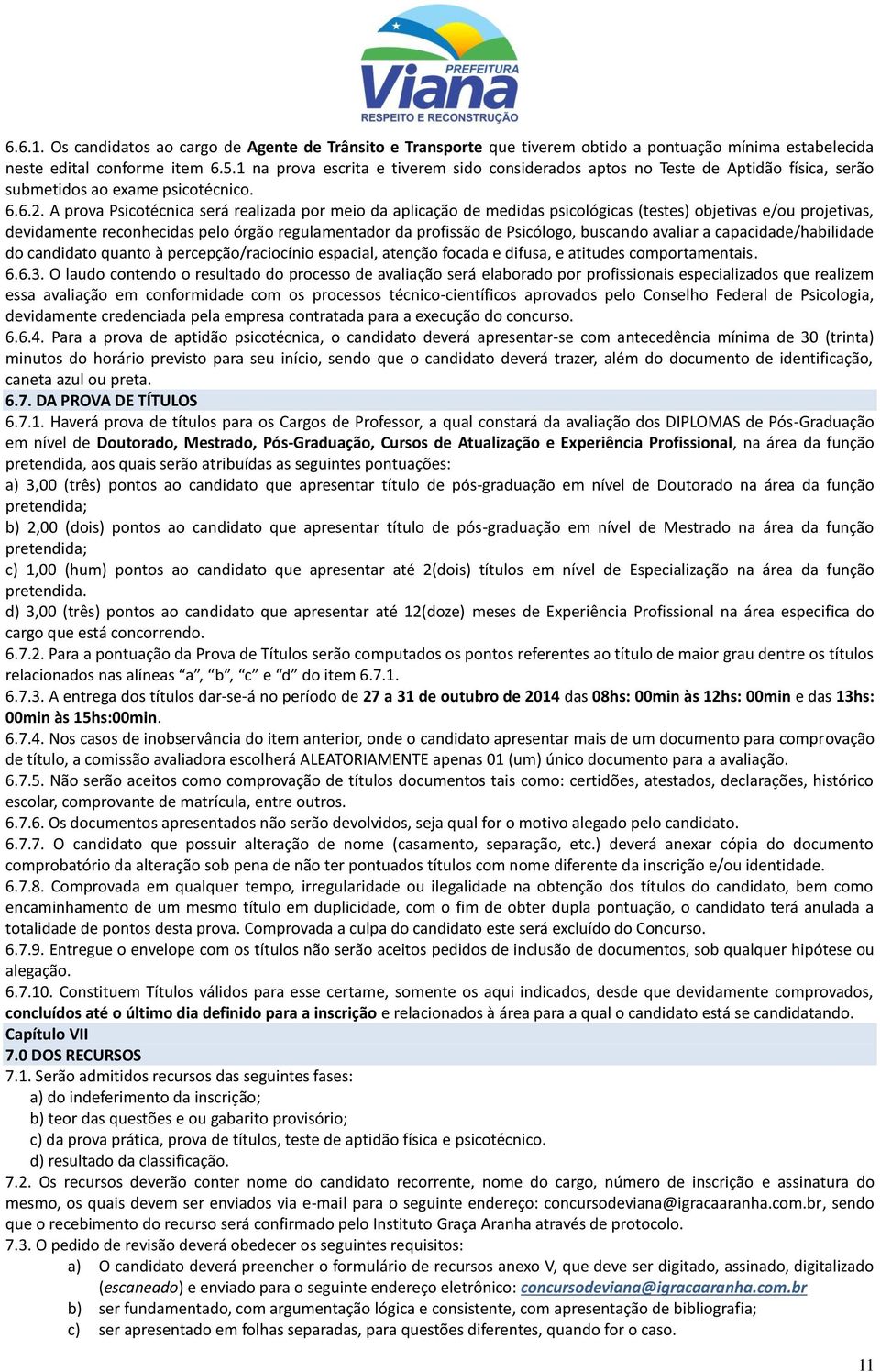 A prova Psicotécnica será realizada por meio da aplicação de medidas psicológicas (testes) objetivas e/ou projetivas, devidamente reconhecidas pelo órgão regulamentador da profissão de Psicólogo,