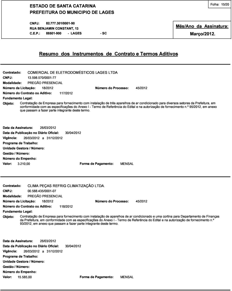 instalação Termo Número de de Referência do três Processo: fazer parte integrante deste termo. aparelhos do Edital de ar 45/2012 e na condicionado autorização para de fornecimento diversos setores n.