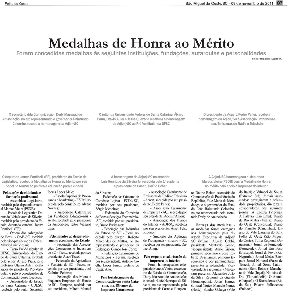 Santa Catarina, Álvaro Prata, Otávio Auler e Jessé Quevedo recebem a homenagem da Adjori/SC ao Pré-Vestibular da UFSC O presidente da Acaert, Pedro Peiter, recebe a homenagem da Adjori/SC à