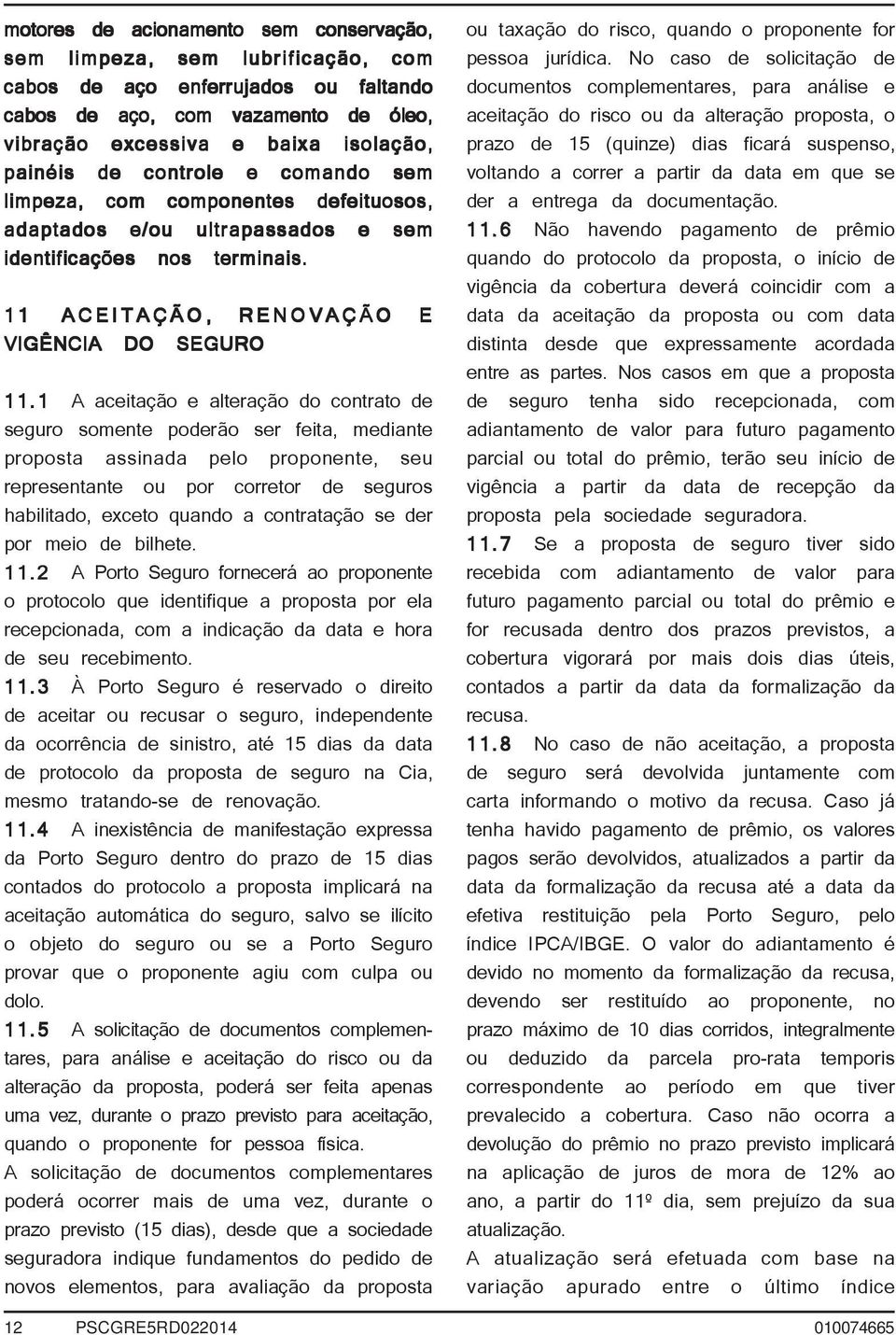 1 A aceitação e alteração do contrato de seguro somente poderão ser feita, mediante proposta assinada pelo proponente, seu representante ou por corretor de seguros habilitado, exceto quando a