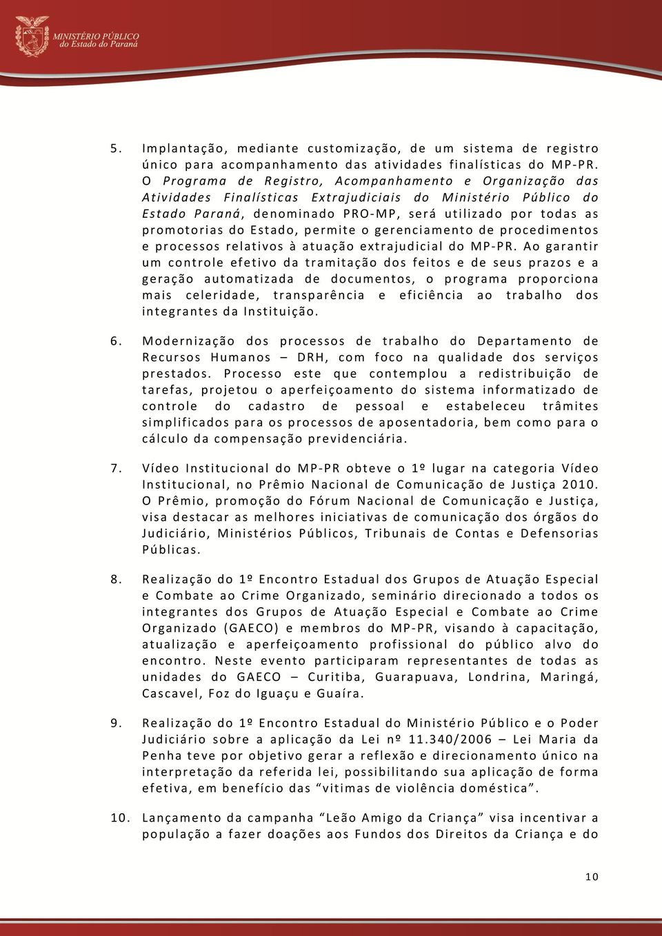 Estado, permite o gerenciamento de procedimentos e processos relativos à atuação extrajudicial do MP-PR.