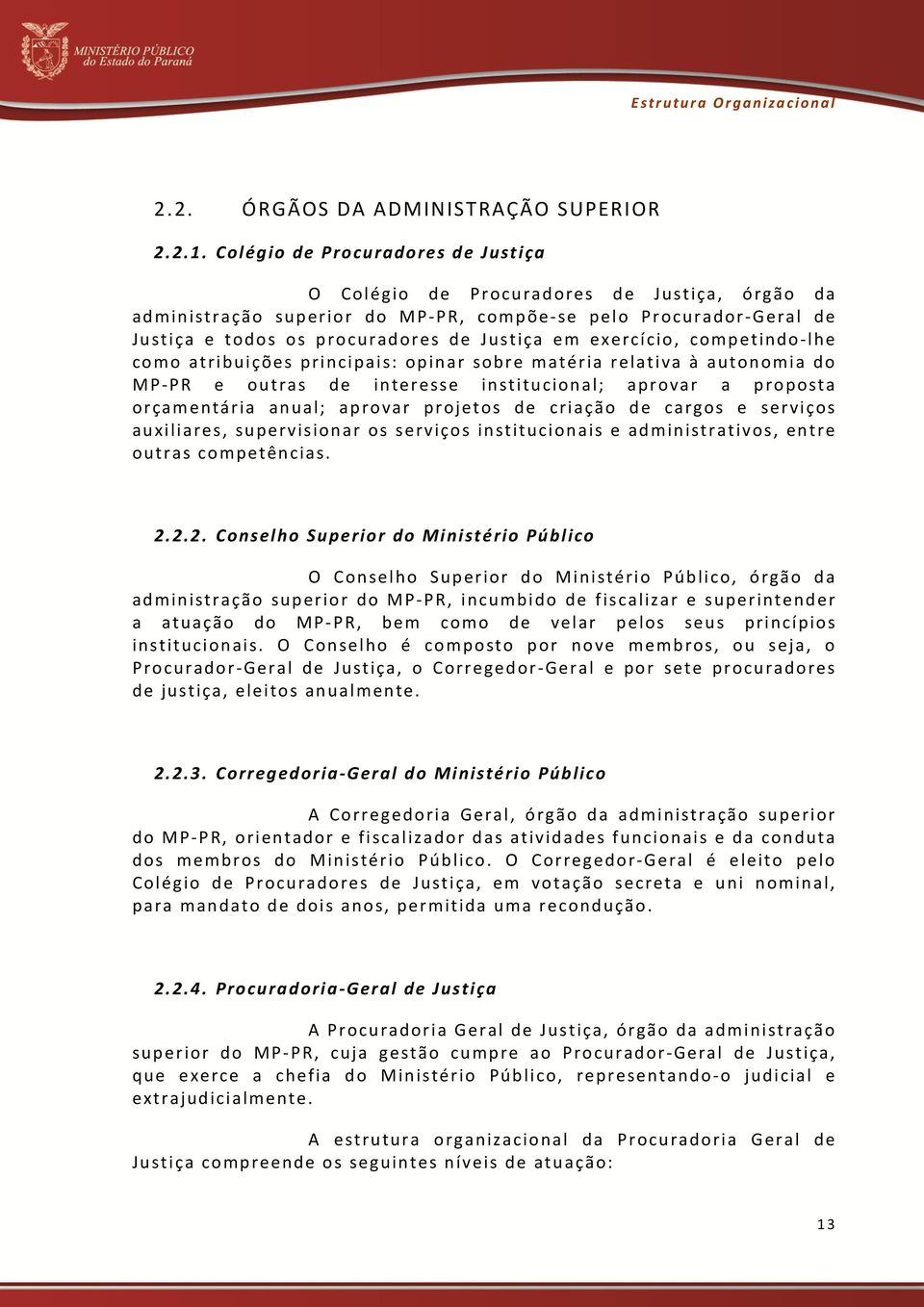 exercício, competindo-lhe como atribuições principais: opinar sobre matéria relativa à autonomia do MP-PR e outras de interesse institucional; aprovar a proposta orçamentária anual; aprovar projetos