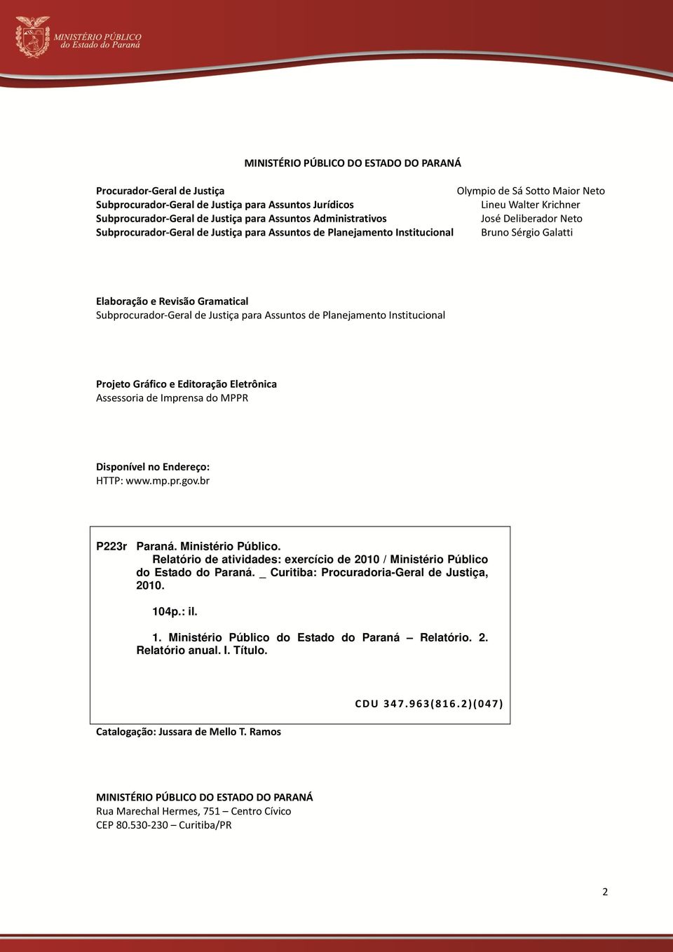 Subprocurador-Geral de Justiça para Assuntos de Planejamento Institucional Projeto Gráfico e Editoração Eletrônica Assessoria de Imprensa do MPPR Disponível no Endereço: HTTP: www.mp.pr.gov.