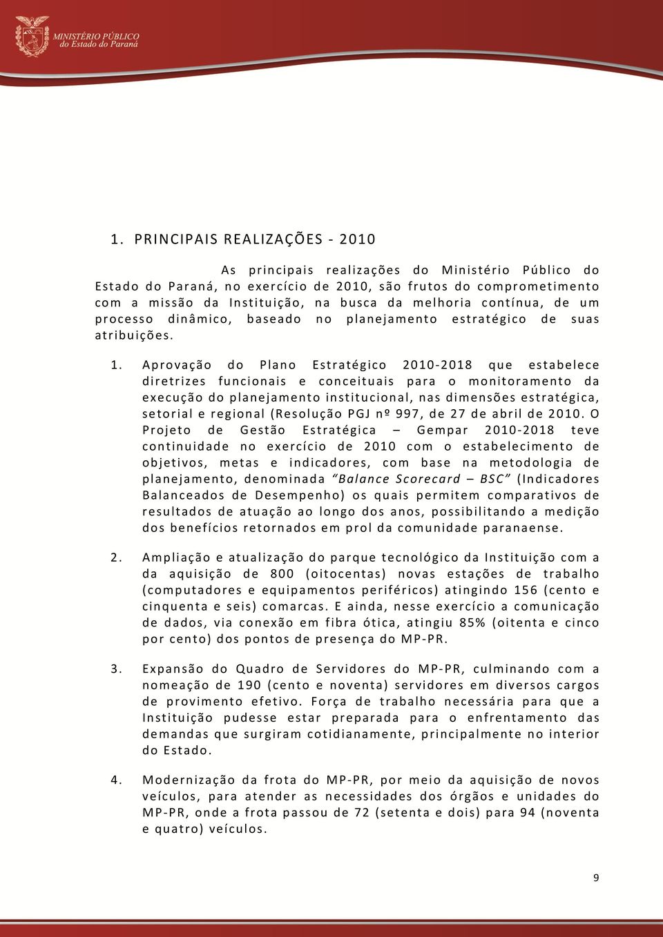 Aprovação do Plano Estratégico 2010-2018 que estabelece diretrizes funcionais e conceituais para o monitoramento da execução do planejamento institucional, nas dimensões estratégica, setorial e