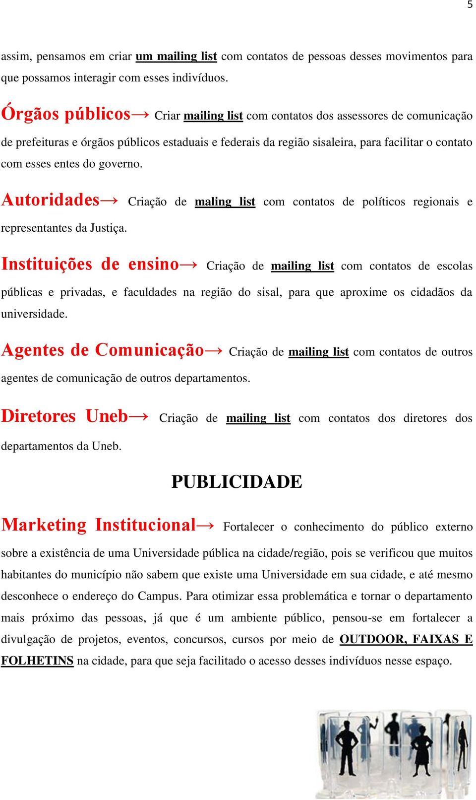 governo. Autoridades Criação de maling list com contatos de políticos regionais e representantes da Justiça.