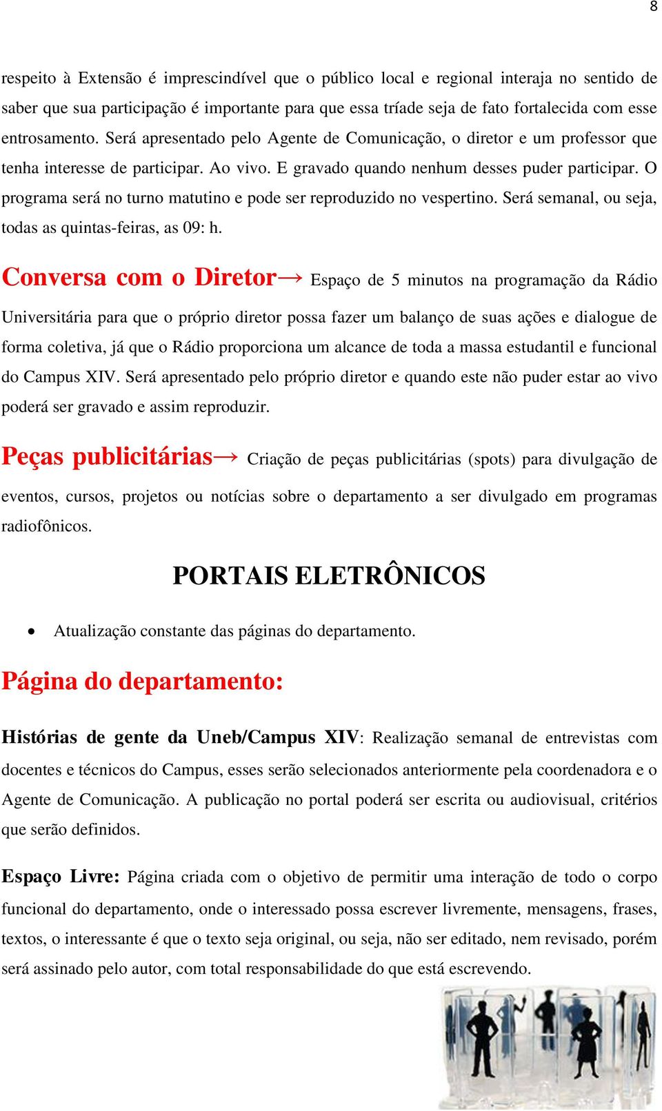 O programa será no turno matutino e pode ser reproduzido no vespertino. Será semanal, ou seja, todas as quintas-feiras, as 09: h.