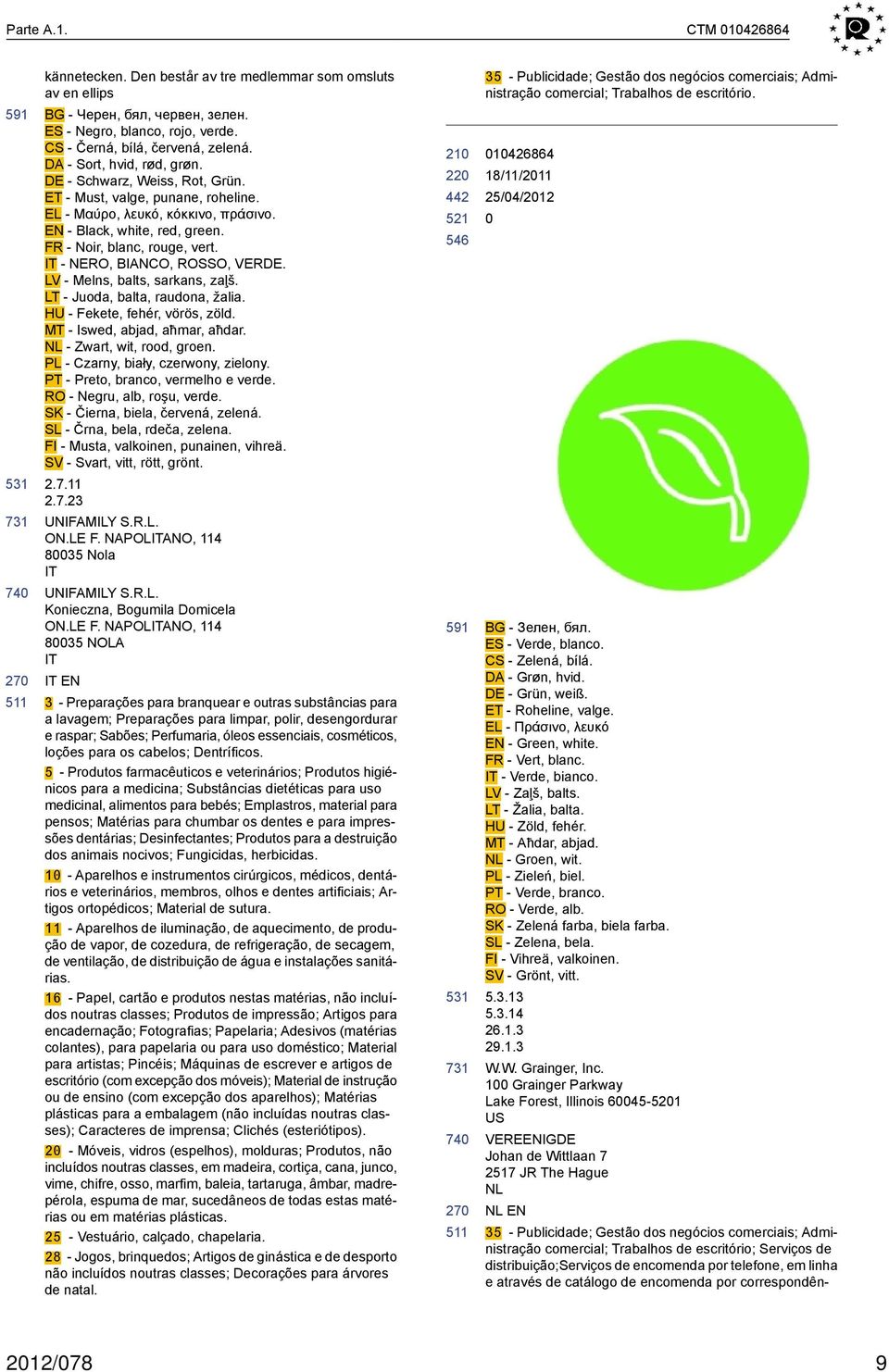 IT - NERO, BIANCO, ROSSO, VER. LV - Melns, balts, sarkans, zaļš. LT - Juoda, balta, raudona, žalia. HU - Fekete, fehér, vörös, zöld. MT - Iswed, abjad, aħmar, aħdar. NL - Zwart, wit, rood, groen.