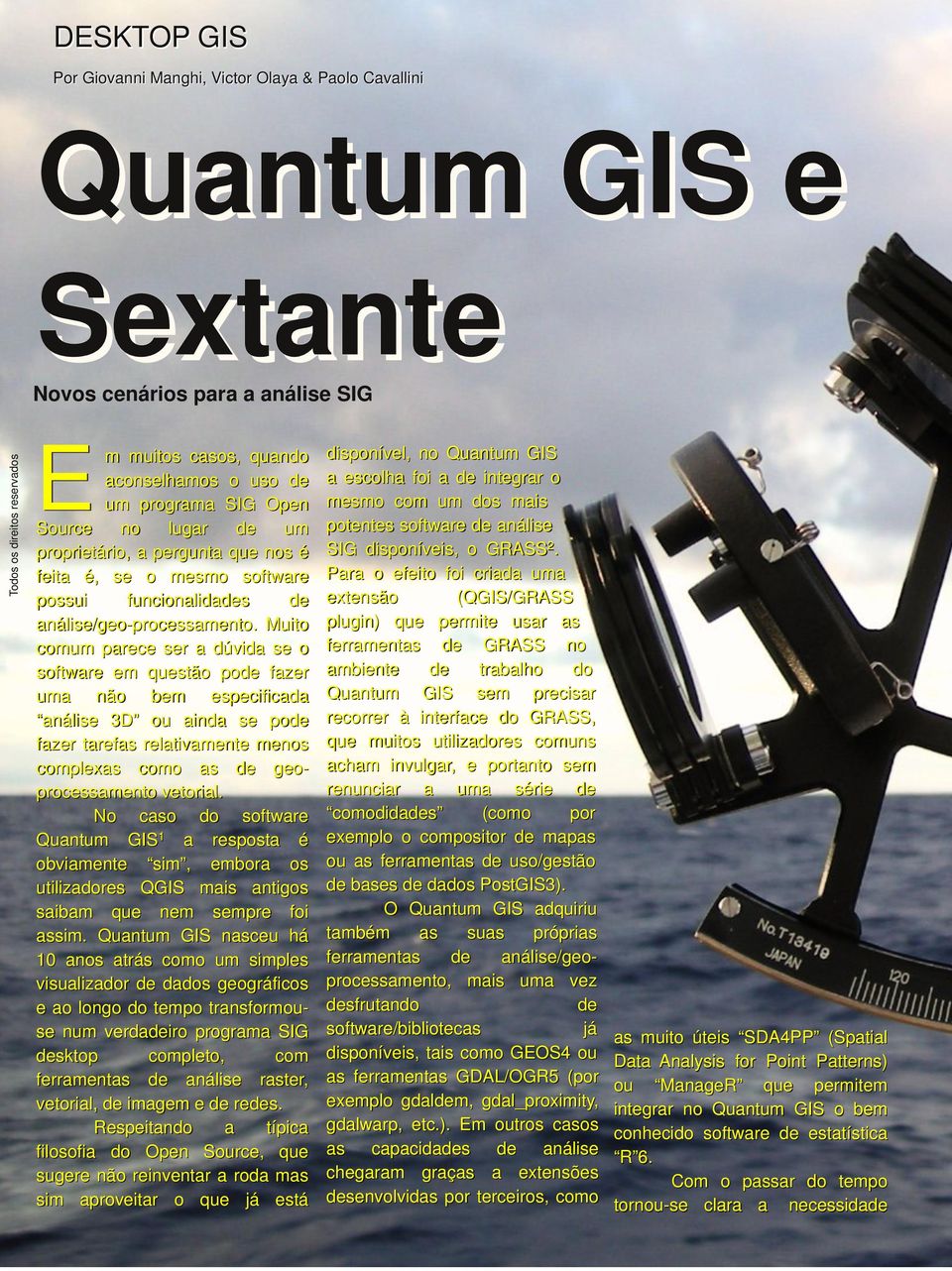 Muito comum parece ser a dúvida se o software em questão po fazer uma não bem especificada análise 3D ou ainda se po fazer tarefas relativamente menos complexas como as geo processamento vetorial.