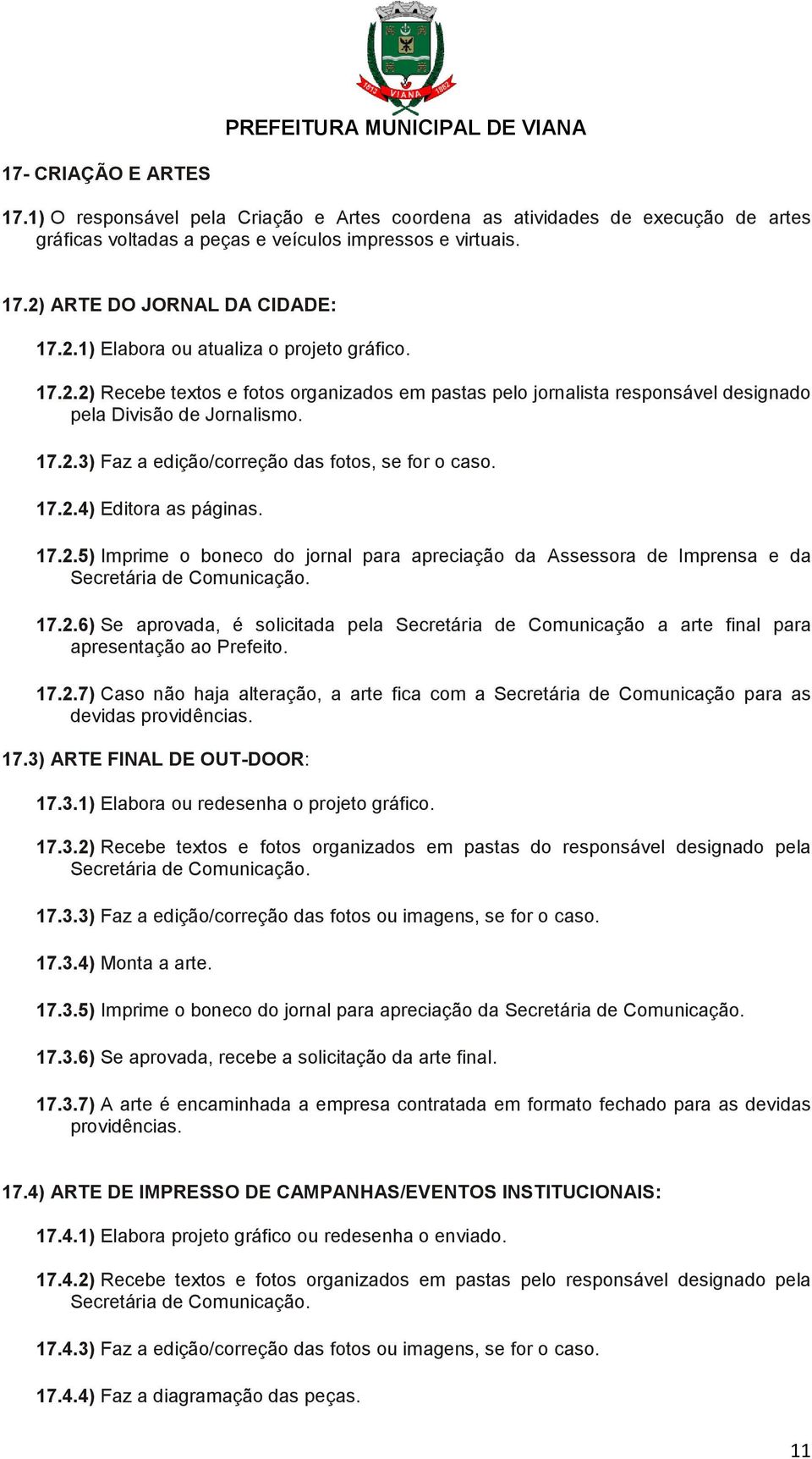 17.2.4) Editora as páginas. 17.2.5) Imprime o boneco do jornal para apreciação da Assessora de Imprensa e da Secretária de Comunicação. 17.2.6) Se aprovada, é solicitada pela Secretária de Comunicação a arte final para apresentação ao Prefeito.