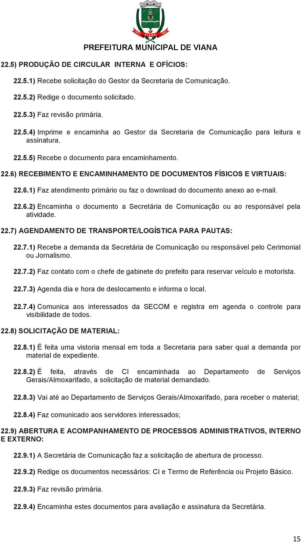 22.6.2) Encaminha o documento a Secretária de Comunicação ou ao responsável pela atividade. 22.7) AGENDAMENTO DE TRANSPORTE/LOGÍSTICA PARA PAUTAS: 22.7.1) Recebe a demanda da Secretária de Comunicação ou responsável pelo Cerimonial ou Jornalismo.