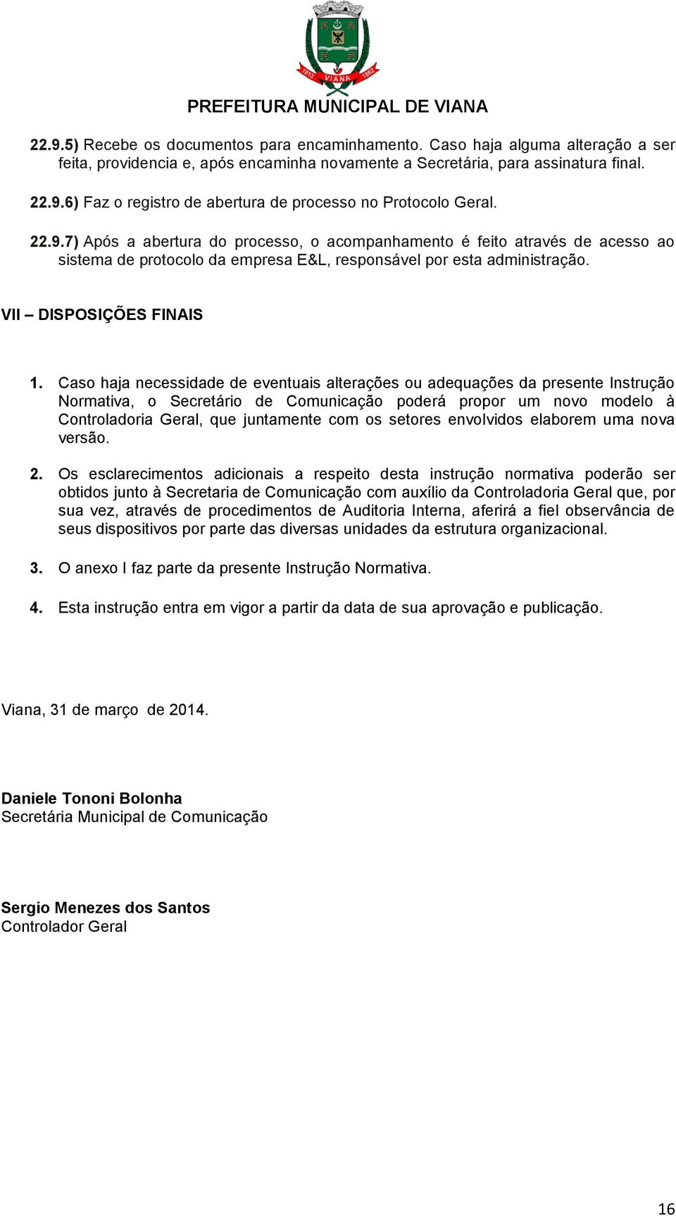 Caso haja necessidade de eventuais alterações ou adequações da presente Instrução Normativa, o Secretário de Comunicação poderá propor um novo modelo à Controladoria Geral, que juntamente com os