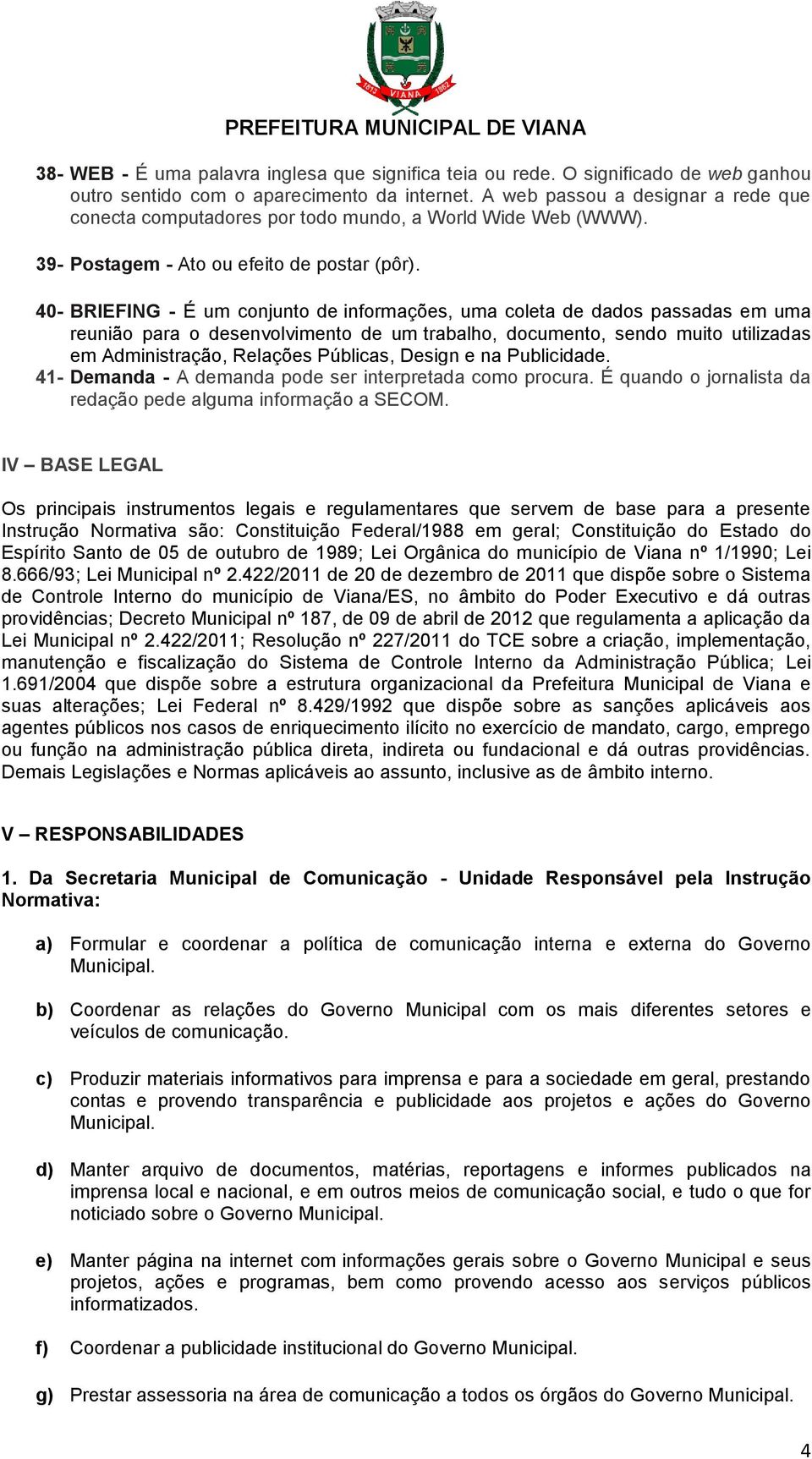 40- BRIEFING - É um conjunto de informações, uma coleta de dados passadas em uma reunião para o desenvolvimento de um trabalho, documento, sendo muito utilizadas em Administração, Relações Públicas,