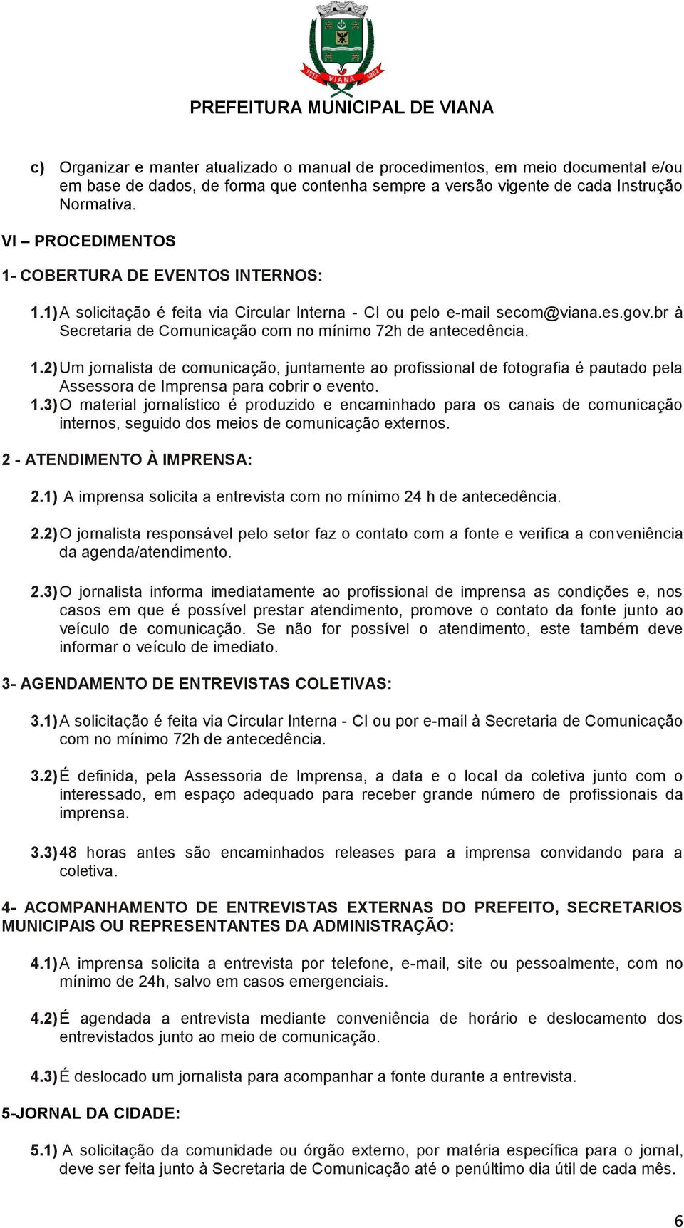 br à Secretaria de Comunicação com no mínimo 72h de antecedência. 1.2) Um jornalista de comunicação, juntamente ao profissional de fotografia é pautado pela Assessora de Imprensa para cobrir o evento.