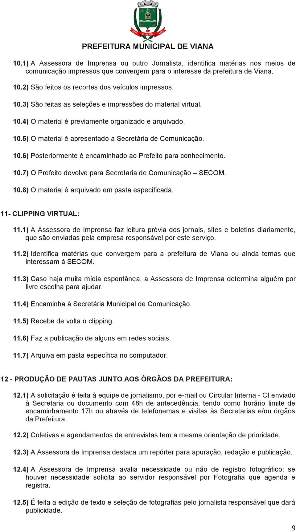 10.6) Posteriormente é encaminhado ao Prefeito para conhecimento. 10.7) O Prefeito devolve para Secretaria de Comunicação SECOM. 10.8) O material é arquivado em pasta especificada.