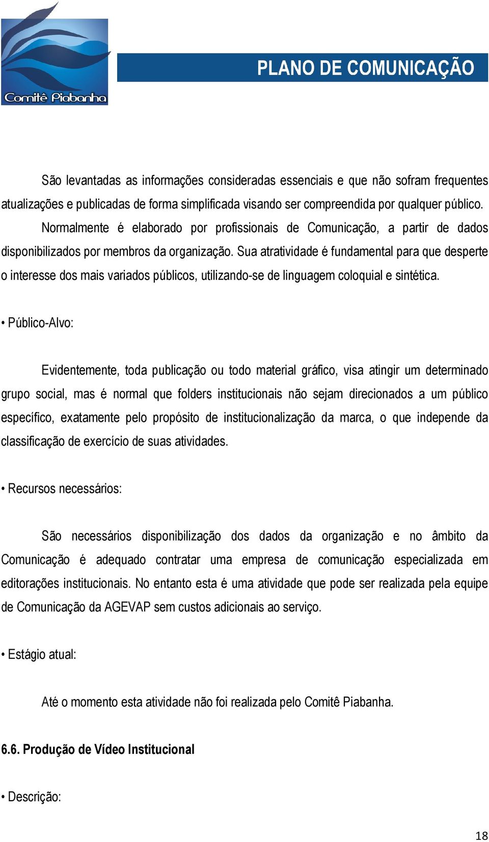 Sua atratividade é fundamental para que desperte o interesse dos mais variados públicos, utilizando-se de linguagem coloquial e sintética.