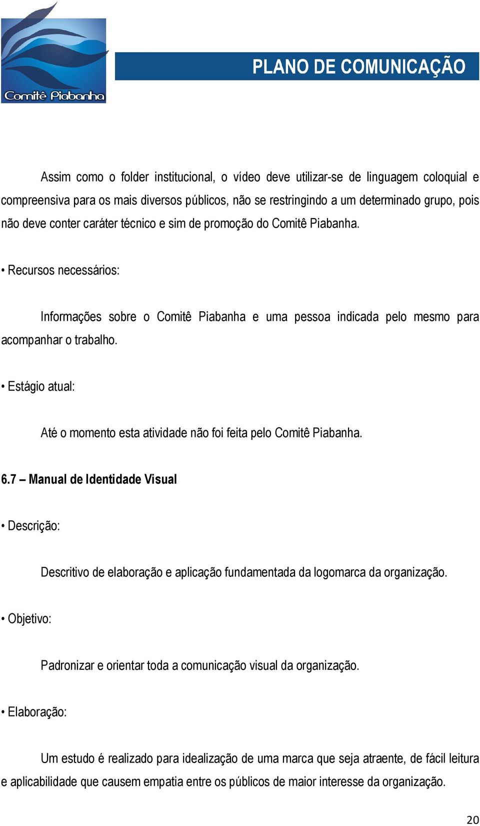 Estágio atual: Até o momento esta atividade não foi feita pelo Comitê Piabanha. 6.