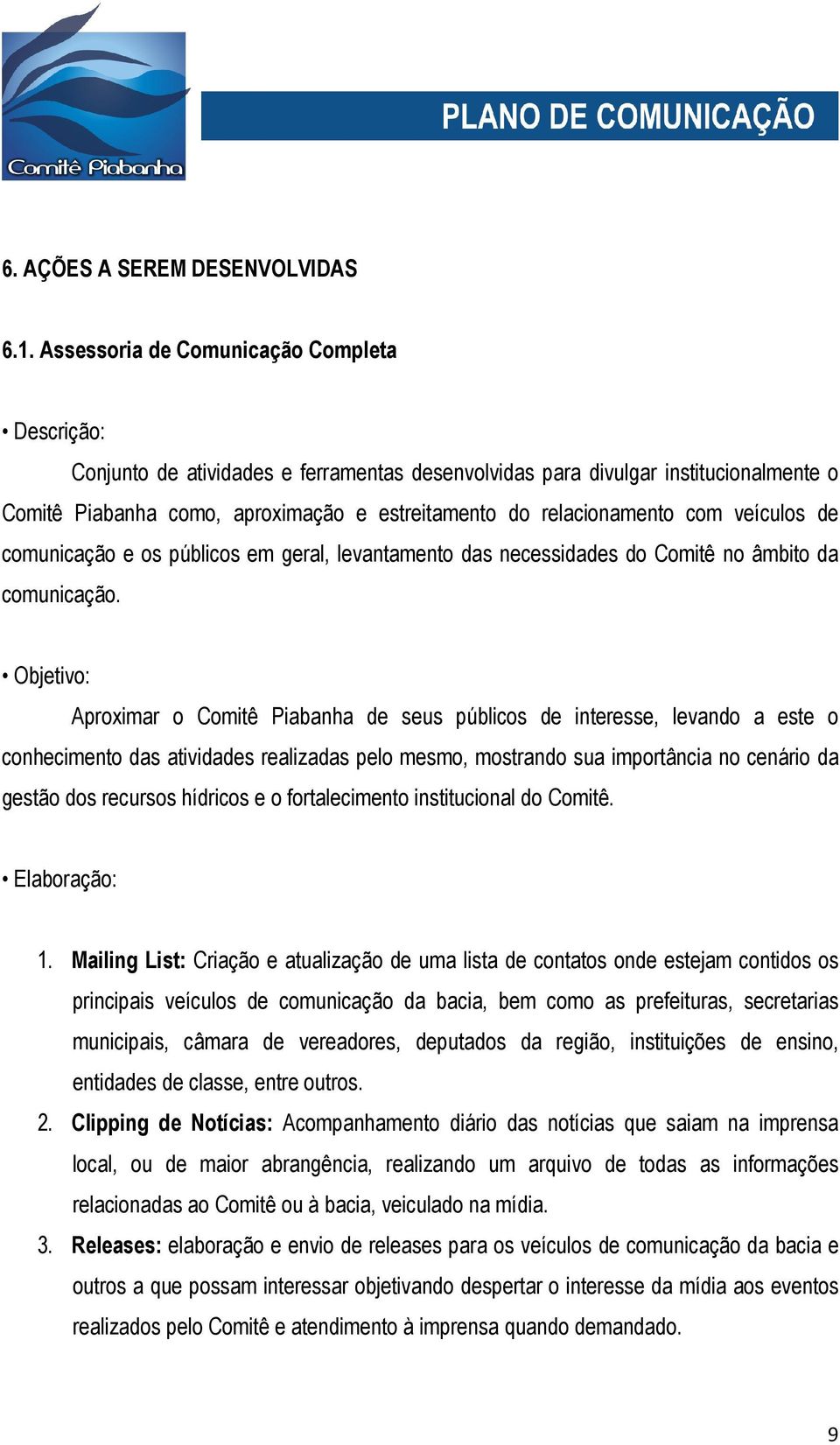 com veículos de comunicação e os públicos em geral, levantamento das necessidades do Comitê no âmbito da comunicação.