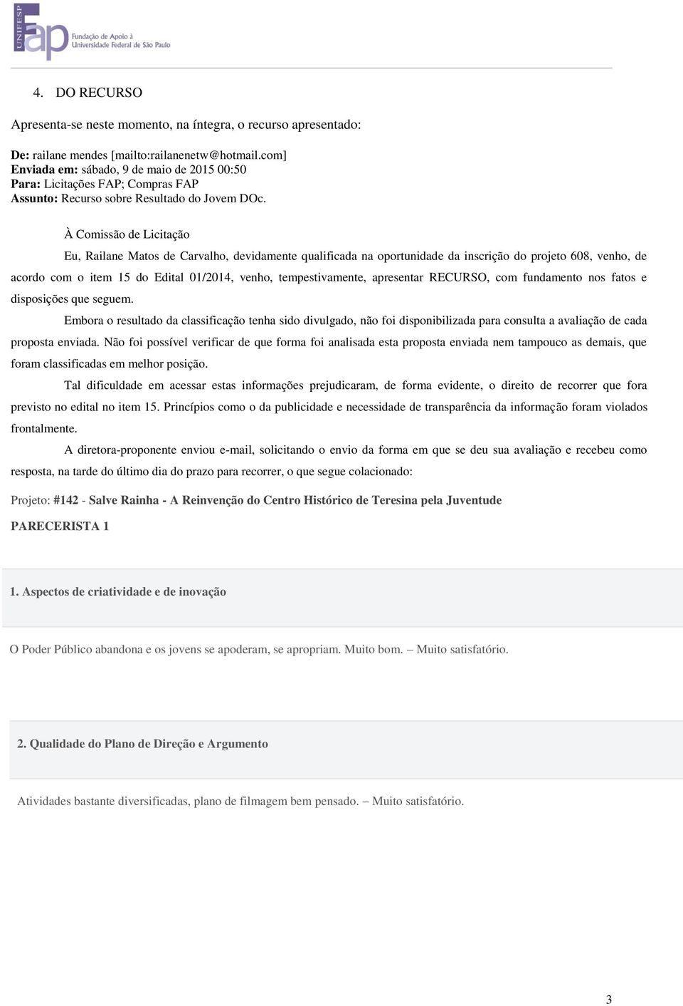 À Comissão de Licitação Eu, Railane Matos de Carvalho, devidamente qualificada na oportunidade da inscrição do projeto 608, venho, de acordo com o item 15 do Edital 01/2014, venho, tempestivamente,