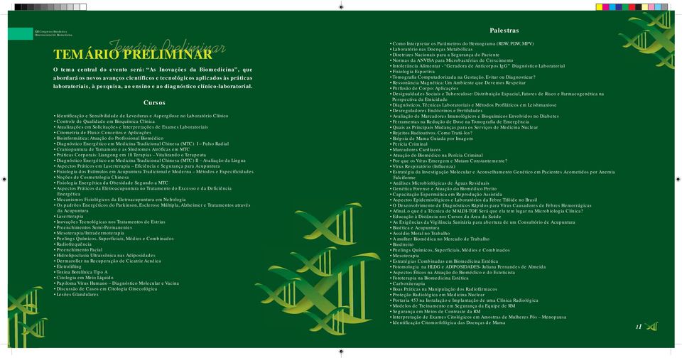 Cursos Identificação e Sensibilidade de Leveduras e Aspergilose no Laboratório Clínico Controle de Qualidade em Bioquímica Clínica Atualizações em Solicitações e Interpretações de Exames