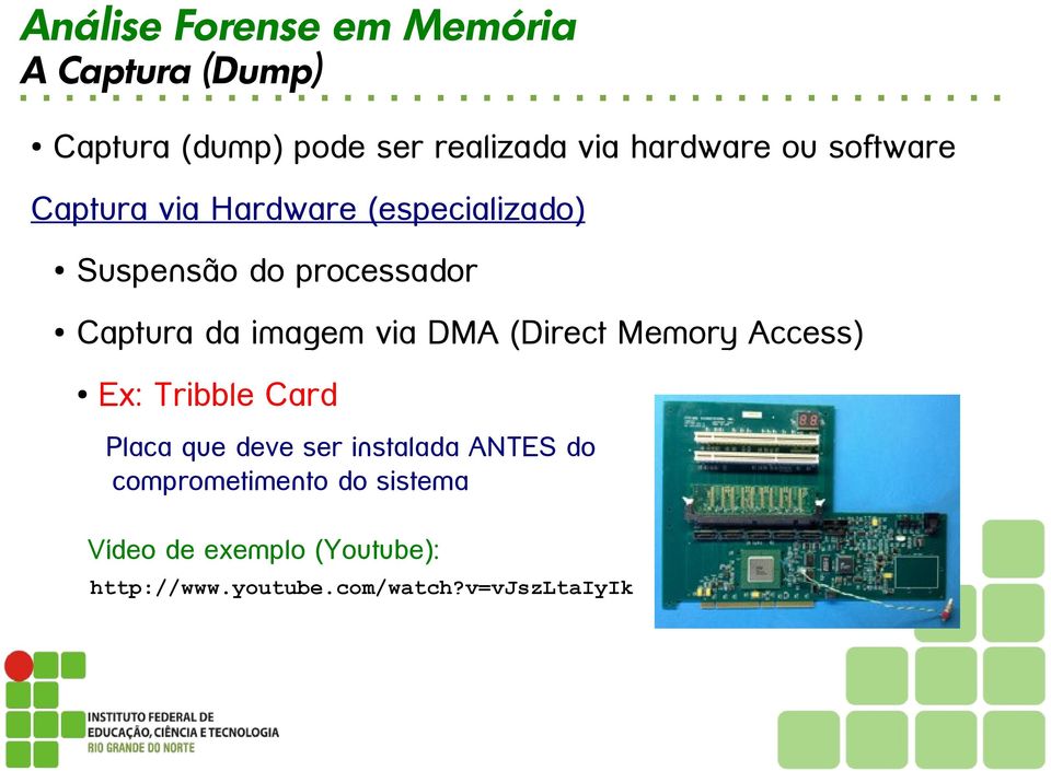 via DMA (Direct Memory Access) Ex: Tribble Card Placa que deve ser instalada ANTES do