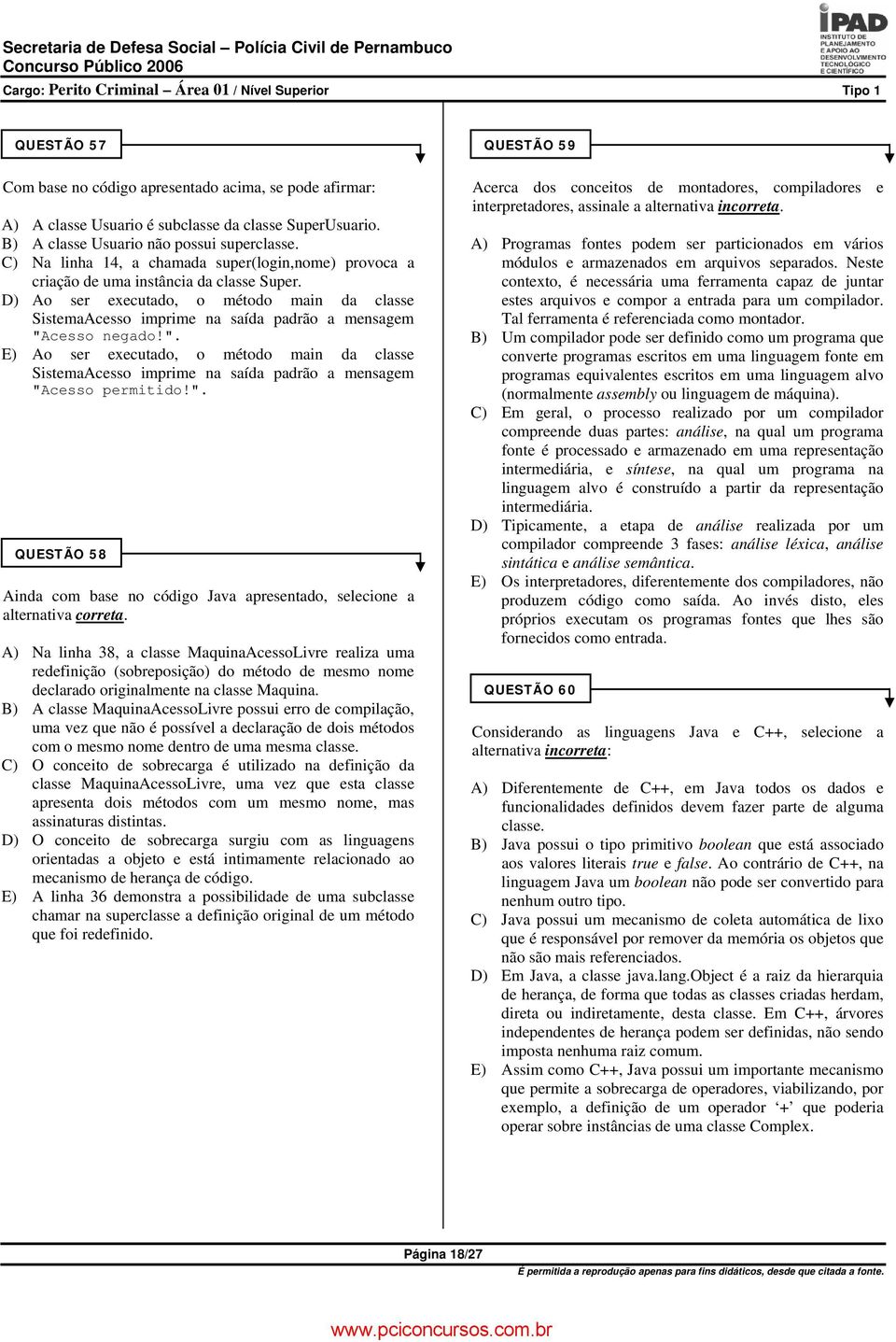 D) Ao ser executado, o método main da classe SistemaAcesso imprime na saída padrão a mensagem "A