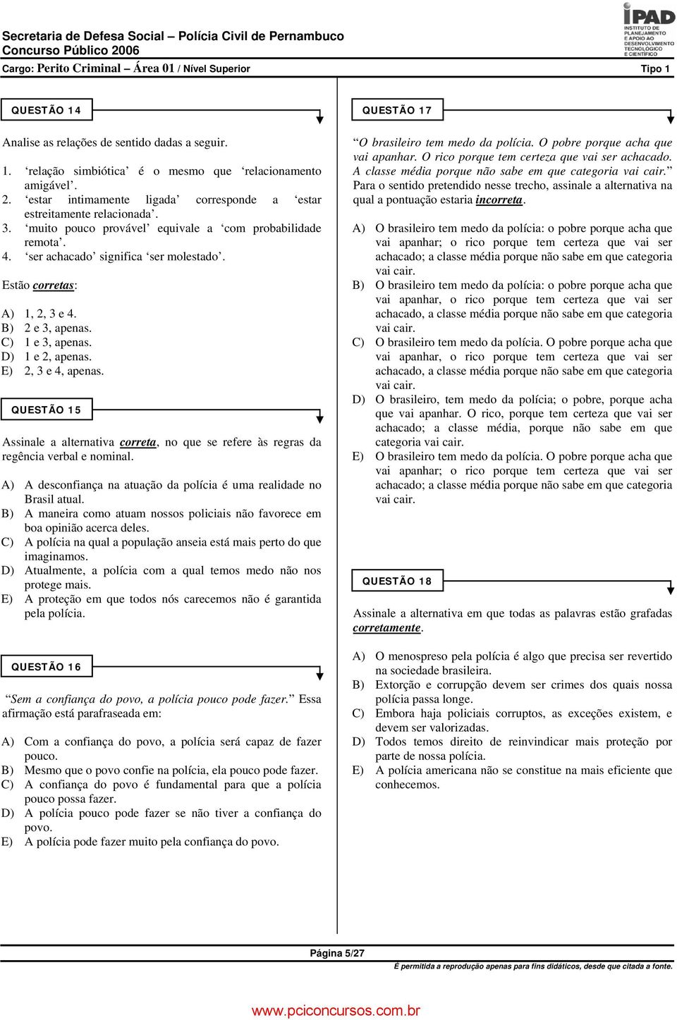 E) 2, 3 e 4, apenas. QUESTÃO 15 Assinale a alternativa correta, no que se refere às regras da regência verbal e nominal. A) A desconfiança na atuação da polícia é uma realidade no Brasil atual.