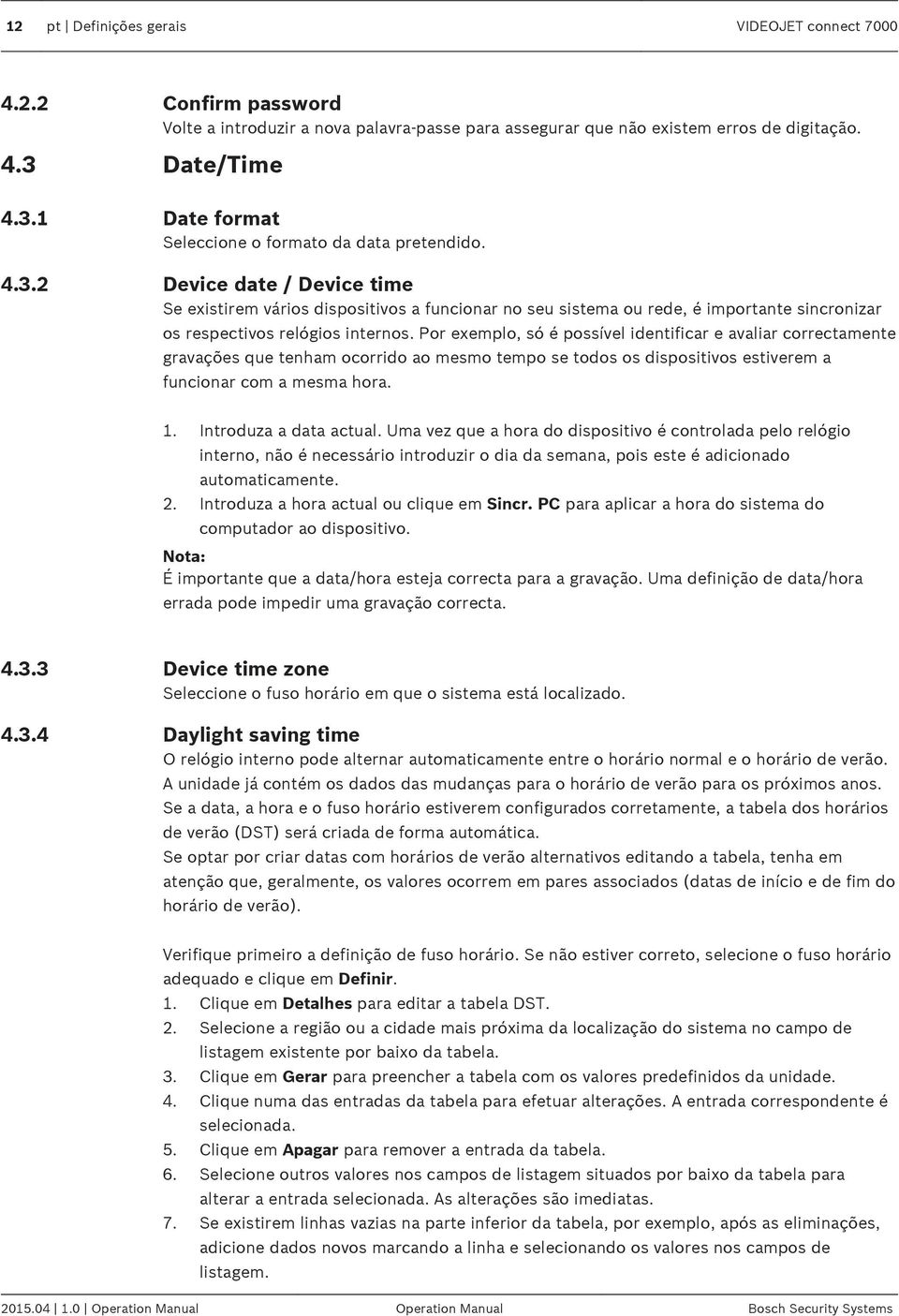 Device date / Device time Se existirem vários dispositivos a funcionar no seu sistema ou rede, é importante sincronizar os respectivos relógios internos.