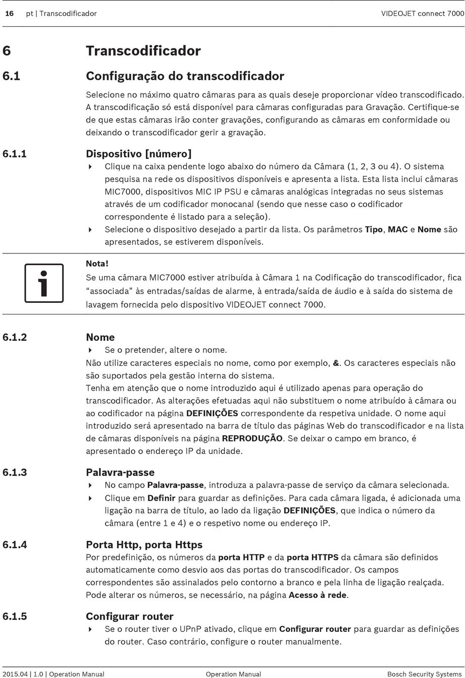 Certifique-se de que estas câmaras irão conter gravações, configurando as câmaras em conformidade ou deixando o transcodificador gerir a gravação. 6.1.