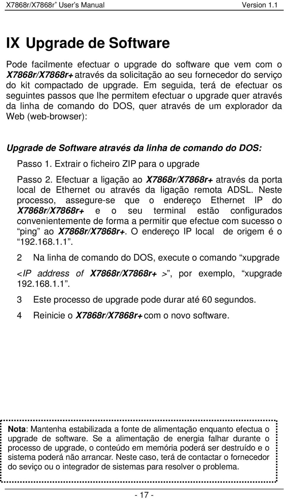 através da linha de comando do DOS: Passo 1. Extrair o ficheiro ZIP para o upgrade Passo 2. Efectuar a ligação ao X7868r/X7868r+ através da porta local de Ethernet ou através da ligação remota ADSL.