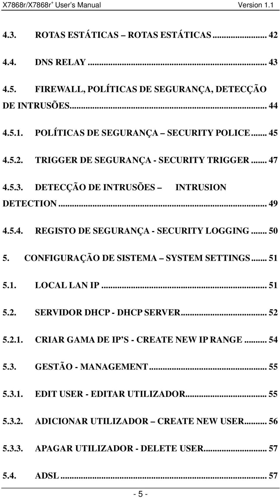 .. 50 5. CONFIGURAÇÃO DE SISTEMA SYSTEM SETTINGS... 51 5.1. LOCAL LAN IP... 51 5.2. SERVIDOR DHCP - DHCP SERVER... 52 5.2.1. CRIAR GAMA DE IP S - CREATE NEW IP RANGE... 54 5.