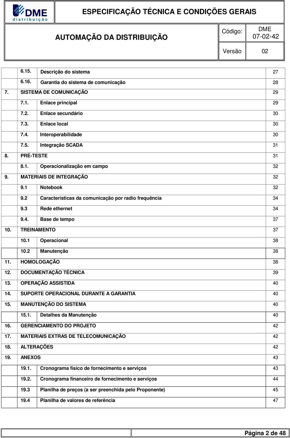 2 Características da comunicação por radio frequência 34 9.3 Rede ethernet 34 9.4. Base de tempo 37 10. TREINAMENTO 37 10.1 Operacional 38 10.2 Manutenção 38 11. HOMOLOGAÇÃO 38 12.