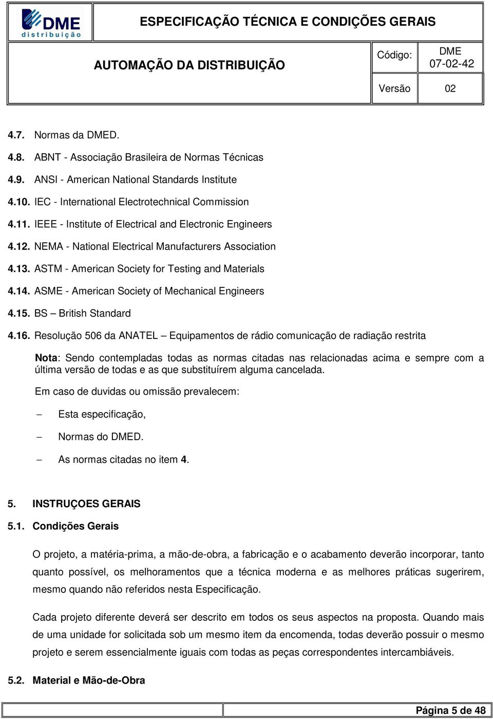 ASME - American Society of Mechanical Engineers 4.15. BS British Standard 4.16.