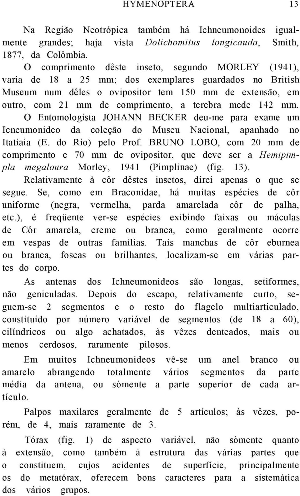 terebra mede 142 mm. O Entomologista JOHANN BECKER deu-me para exame um Icneumonideo da coleção do Museu Nacional, apanhado no Itatiaia (E. do Rio) pelo Prof.