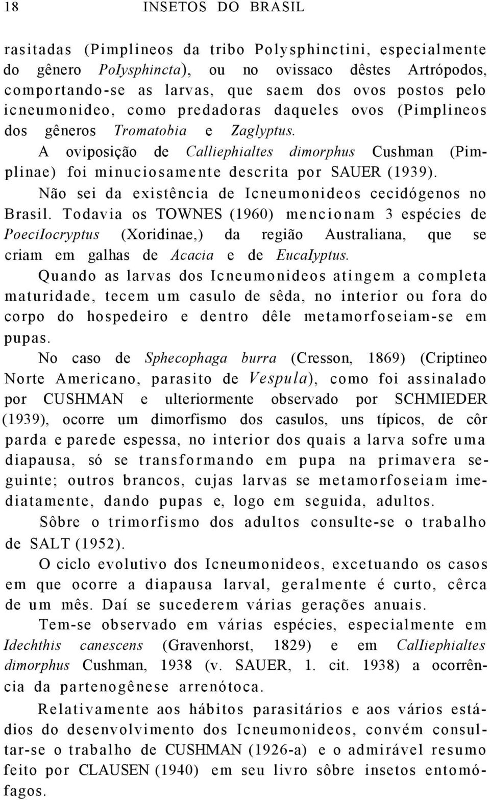 Não sei da existência de Icneumonideos cecidógenos no Brasil.