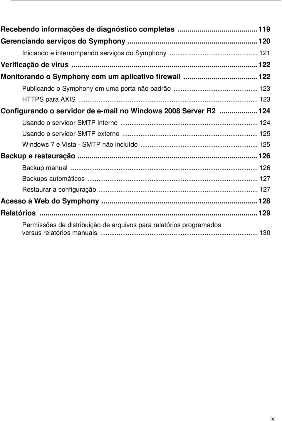 .. 123 Configurando o servidor de e-mail no Windows 2008 Server R2... 124 Usando o servidor SMTP interno... 124 Usando o servidor SMTP externo... 125 Windows 7 e Vista - SMTP não incluído.