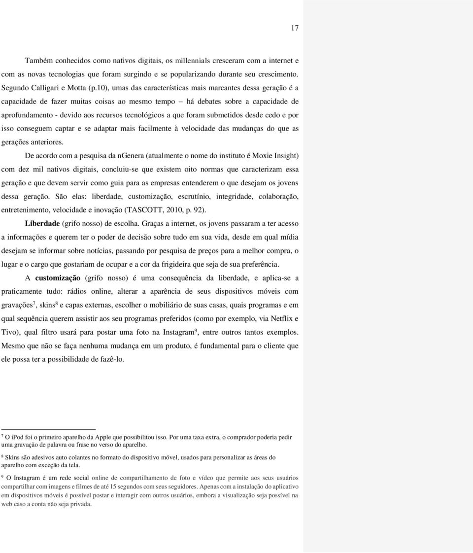 10), umas das características mais marcantes dessa geração é a capacidade de fazer muitas coisas ao mesmo tempo há debates sobre a capacidade de aprofundamento - devido aos recursos tecnológicos a