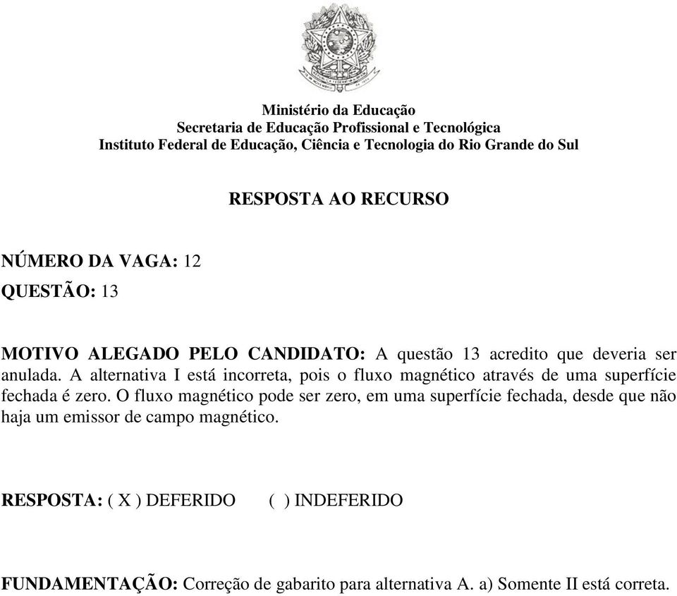 O fluxo magnético pode ser zero, em uma superfície fechada, desde que não haja um emissor de campo