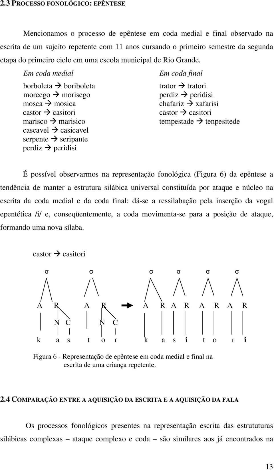 Em coda medial borboleta boriboleta morcego morisego mosca mosica castor casitori marisco marisico cascavel casicavel serpente seripante perdiz peridisi Em coda final trator tratori perdiz peridisi