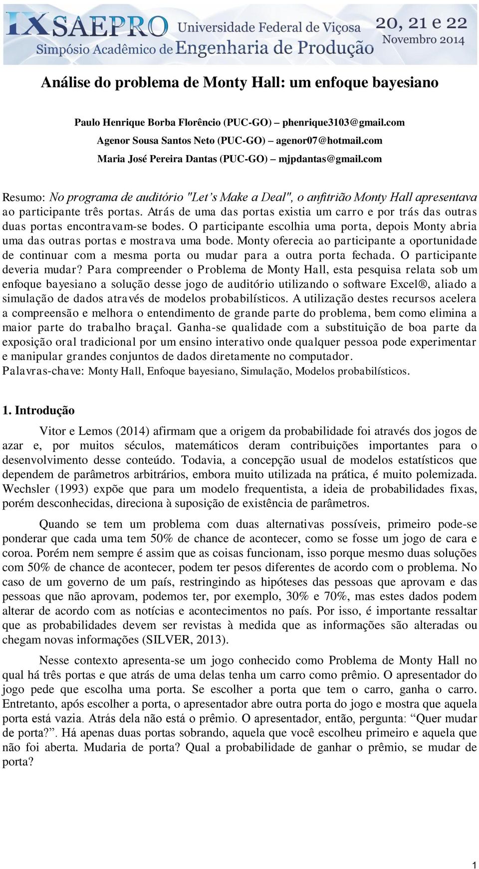 Atrás de uma das portas existia um carro e por trás das outras duas portas encontravam-se bodes. O participante escolhia uma porta, depois Monty abria uma das outras portas e mostrava uma bode.