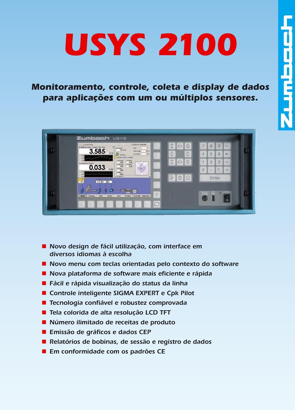 software mais eficiente e rápida Fácil e rápida visualização do status da linha Controle inteligente SIGMA EXPERT e Cpk Pilot Tecnologia confiável e