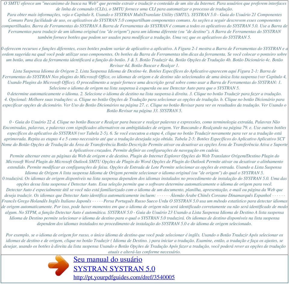 Para obter mais informações, veja o Capítulo 8, Usando o SYSTRAN MultiTranslate Utility (SMTU). SYSTRAN 5.0 - Guia do Usuário 21 Componentes Comuns Para facilidade de uso, os aplicativos do SYSTRAN 5.