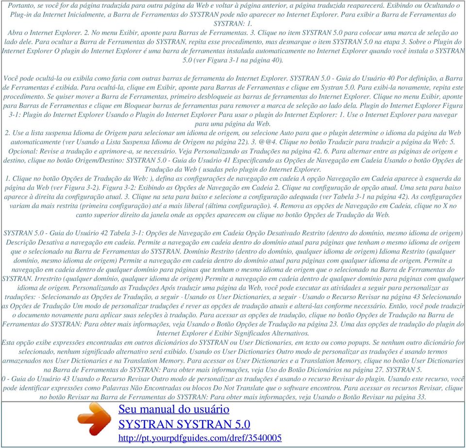 Abra o Internet Explorer. 2. No menu Exibir, aponte para Barras de Ferramentas. 3. Clique no item SYSTRAN 5.0 para colocar uma marca de seleção ao lado dele.