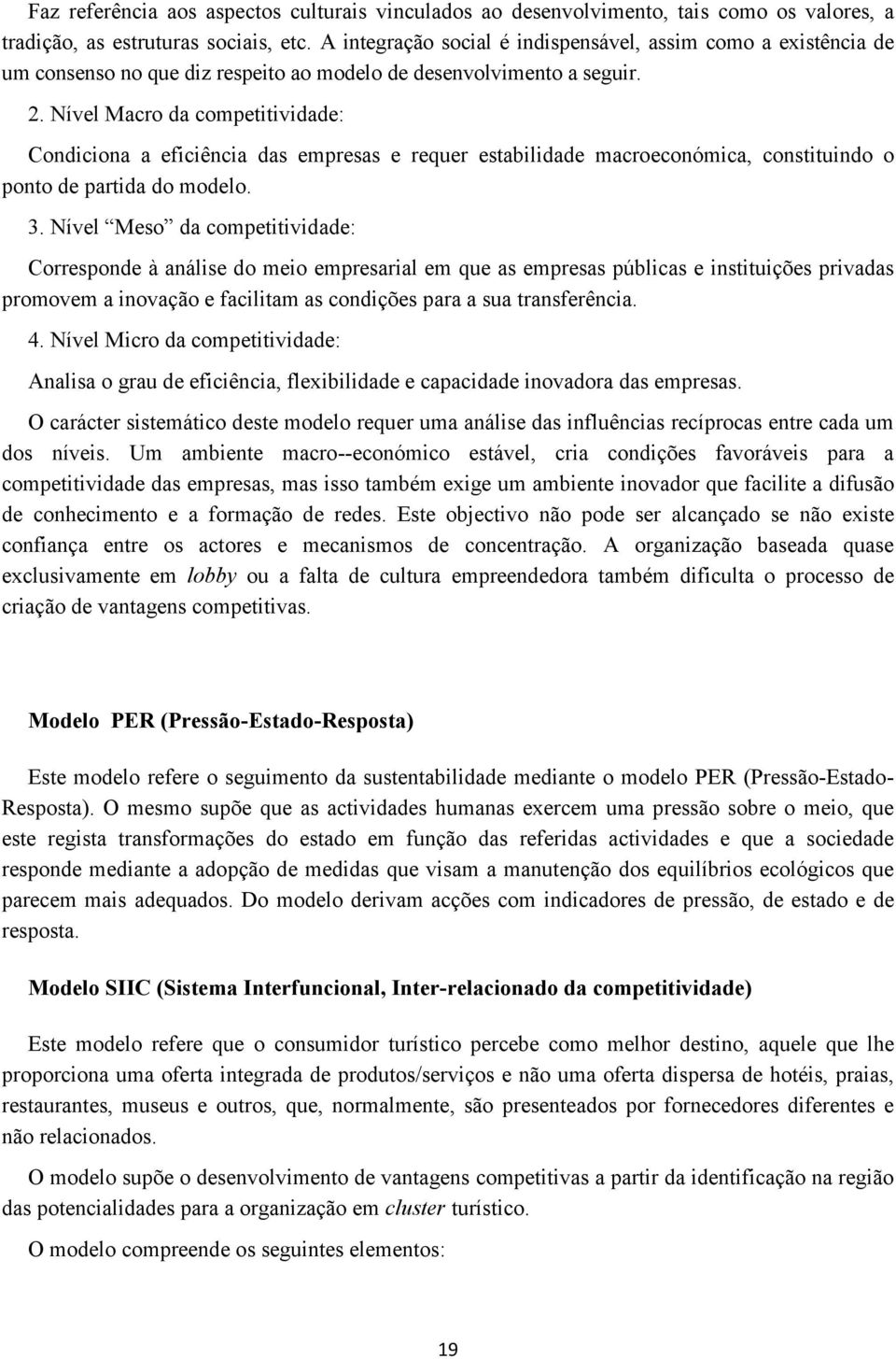 Nível Macro da competitividade: Condiciona a eficiência das empresas e requer estabilidade macroeconómica, constituindo o ponto de partida do modelo. 3.