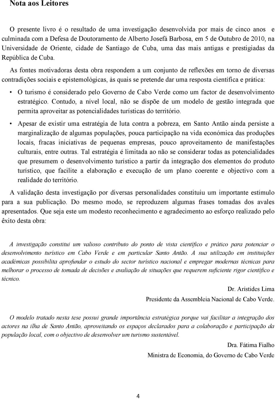 As fontes motivadoras desta obra respondem a um conjunto de reflexões em torno de diversas contradições sociais e epistemológicas, às quais se pretende dar uma resposta científica e prática: O